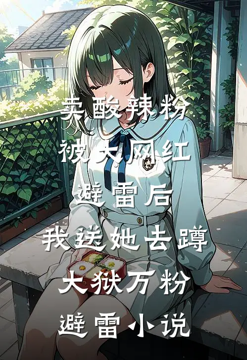 卖酸辣粉被大网红避雷后，我送她去蹲大狱万粉避雷小说