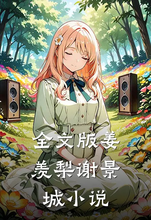 全文版姜羡梨谢景城小说