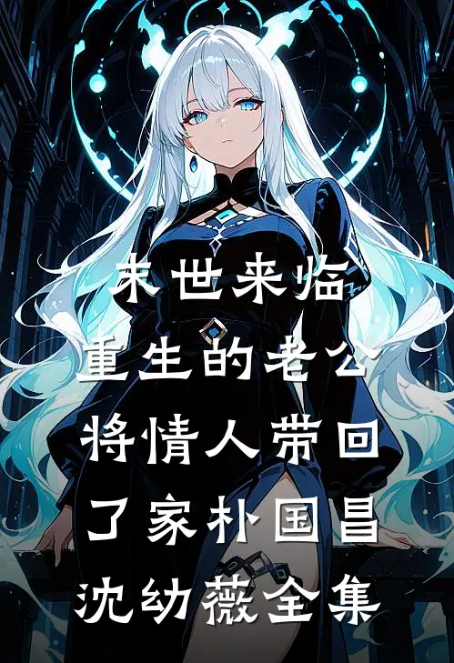 末世来临，重生的老公将情人带回了家朴国昌沈幼薇全集