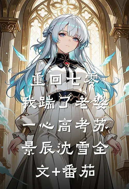 重回七零，我踹了老婆一心高考苏景辰沈雪全文+番茄