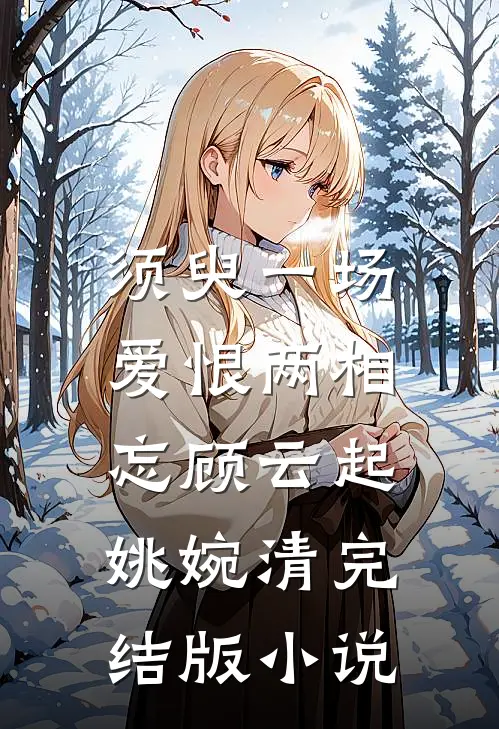 须臾一场，爱恨两相忘顾云起姚婉清完结版小说