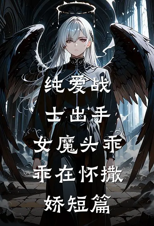 纯爱战士出手：女魔头乖乖在怀撒娇短篇
