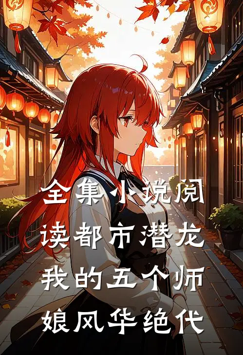 全集小说阅读都市潜龙：我的五个师娘风华绝代