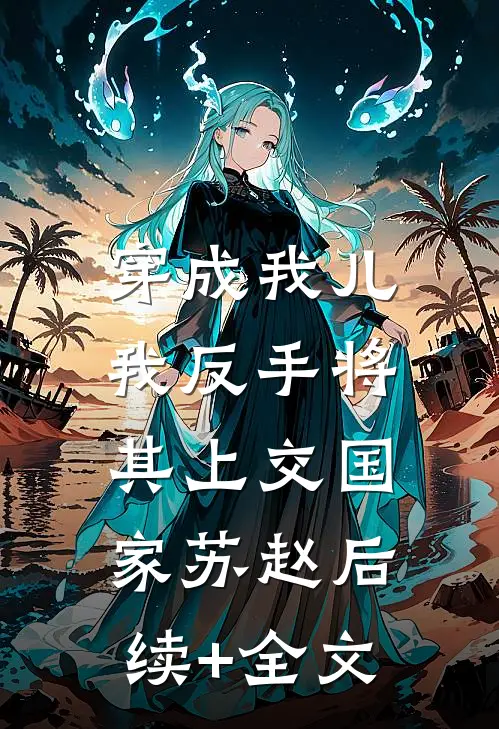 穿成我儿，我反手将其上交国家苏赵后续+全文
