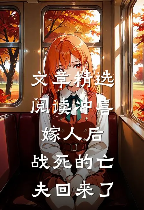 文章精选阅读冲喜嫁人后，战死的亡夫回来了