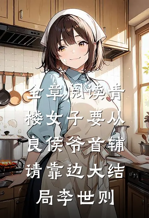 全章阅读青楼女子要从良侯爷首辅请靠边大结局李世则
