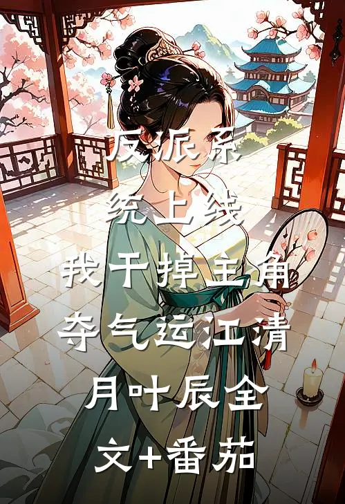 反派系统上线，我干掉主角夺气运江清月叶辰全文+番茄
