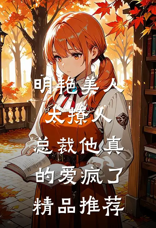 明艳美人太撩人，总裁他真的爱疯了精品推荐