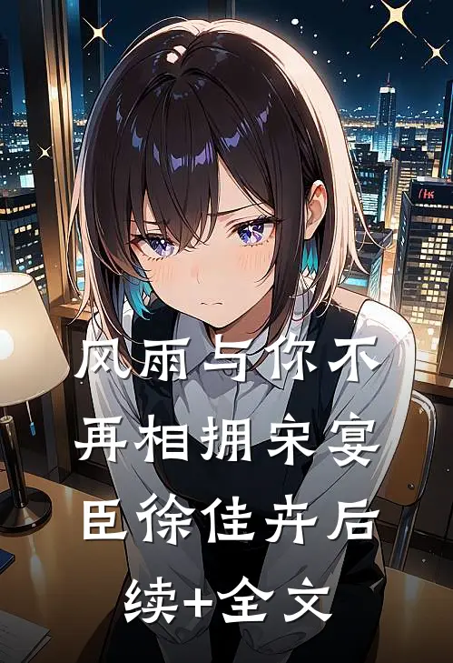风雨与你不再相拥宋宴臣徐佳卉后续+全文