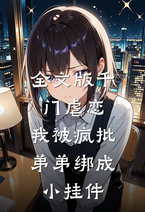 全文版千门虐恋：我被疯批弟弟绑成小挂件