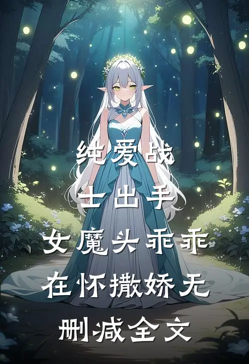 纯爱战士出手：女魔头乖乖在怀撒娇无删减全文