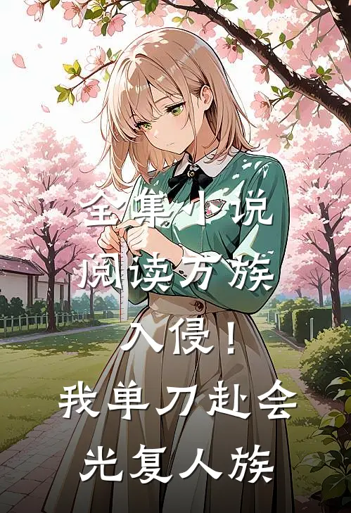 全集小说阅读万族入侵！我单刀赴会光复人族
