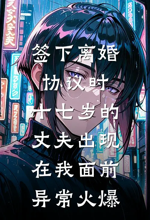 签下离婚协议时，十七岁的丈夫出现在我面前异常火爆