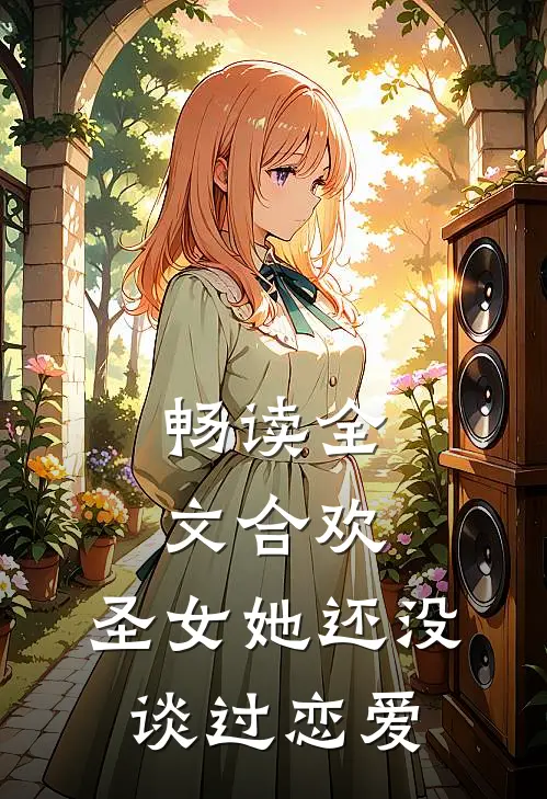 畅读全文合欢：圣女她还没谈过恋爱