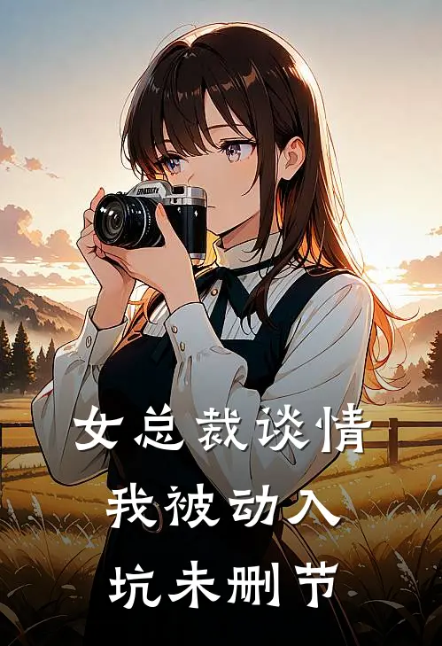 女总裁谈情，我被动入坑未删节