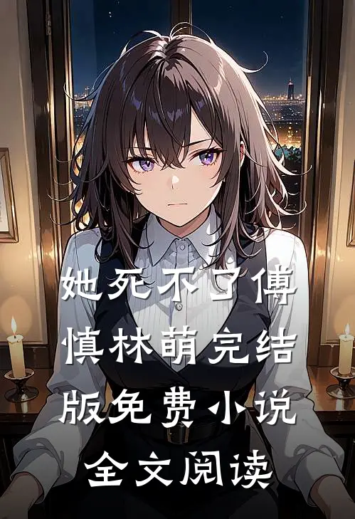 她死不了傅慎林萌完结版免费小说全文阅读