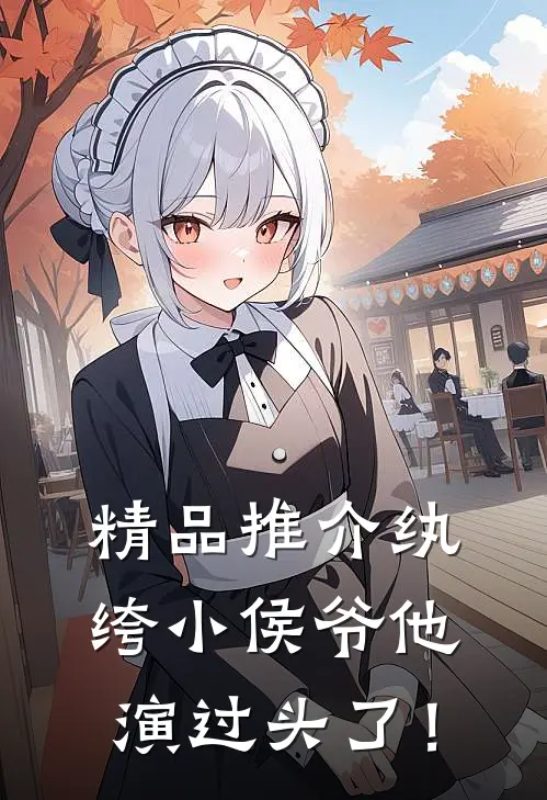 精品推介纨绔小侯爷他演过头了！