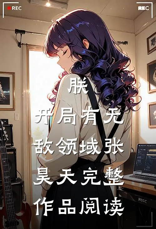 朕,开局有无敌领域张昊天完整作品阅读