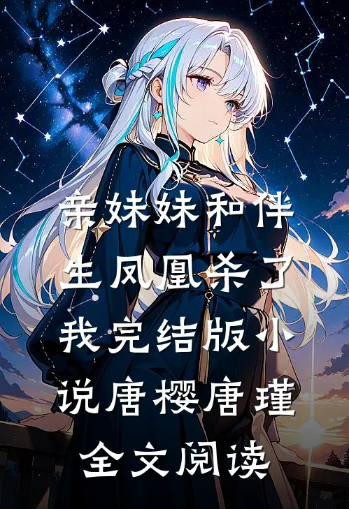 亲妹妹和伴生凤凰杀了我完结版小说_唐樱唐瑾全文阅读