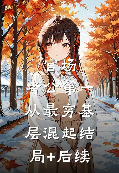 官场：考公第一，从最穷基层混起结局+后续