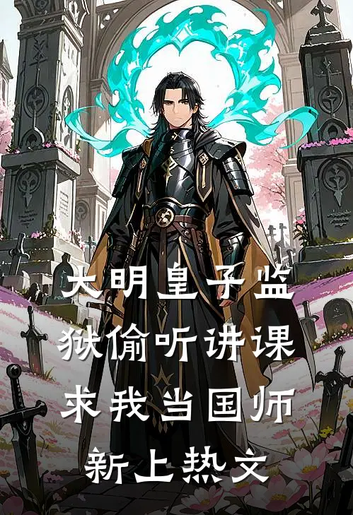 大明皇子监狱偷听讲课，求我当国师新上热文