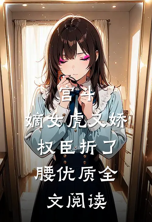 宫斗：嫡女虎又娇，权臣折了腰优质全文阅读