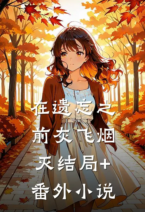 在遗忘之前灰飞烟灭结局+番外小说