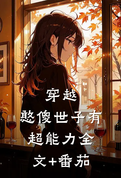 穿越：憨傻世子有超能力全文+番茄