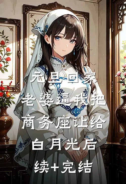 元旦回家，老婆逼我把商务座让给白月光后续+完结