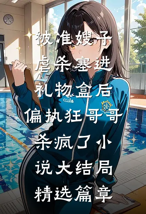 被准嫂子虐杀塞进礼物盒后，偏执狂哥哥杀疯了小说大结局精选篇章