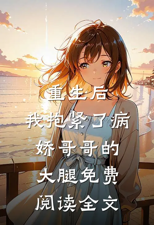 重生后，我抱紧了病娇哥哥的大腿免费阅读全文