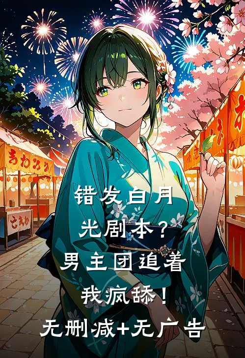 错发白月光剧本？男主团追着我疯舔！无删减+无广告