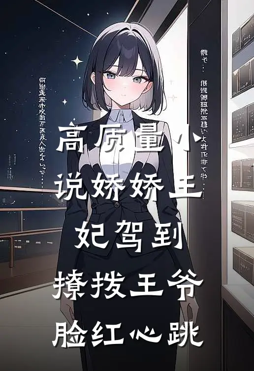 高质量小说娇娇王妃驾到，撩拨王爷脸红心跳
