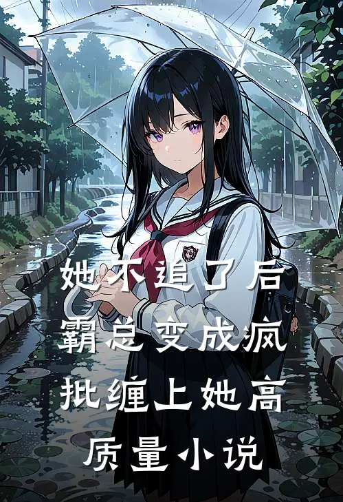 她不追了后，霸总变成疯批缠上她高质量小说