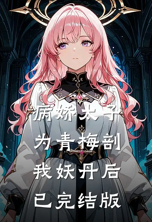 病娇太子为青梅剖我妖丹后已完结版