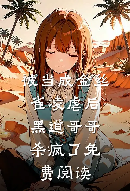 被当成金丝雀凌虐后，黑道哥哥杀疯了免费阅读
