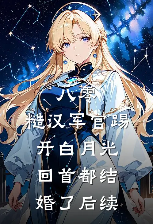 八零：糙汉军官踢开白月光回首都结婚了后续
