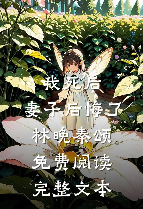 我死后,妻子后悔了林晚秦颂免费阅读完整文本