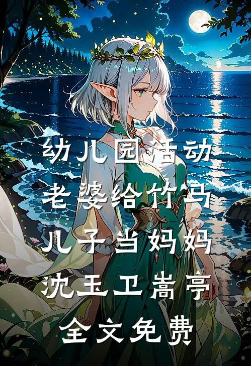 幼儿园活动，老婆给竹马儿子当妈妈沈玉卫嵩亭全文免费