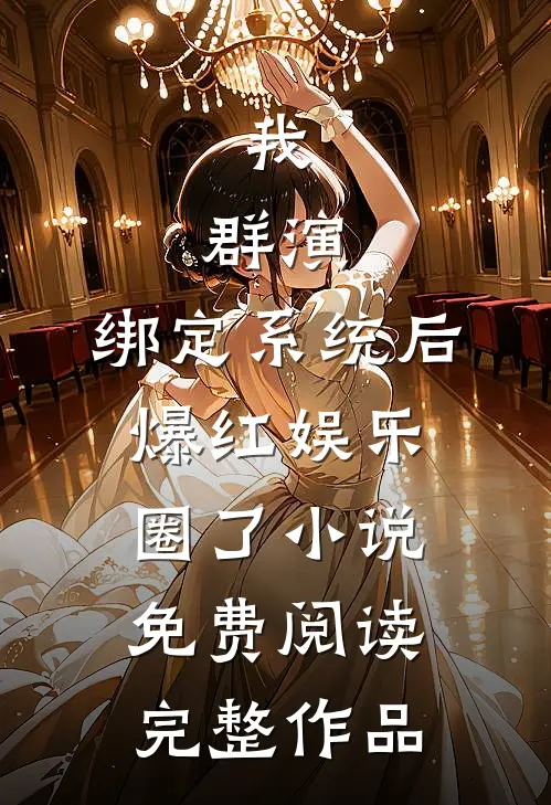 我,群演,绑定系统后爆红娱乐圈了小说免费阅读完整作品