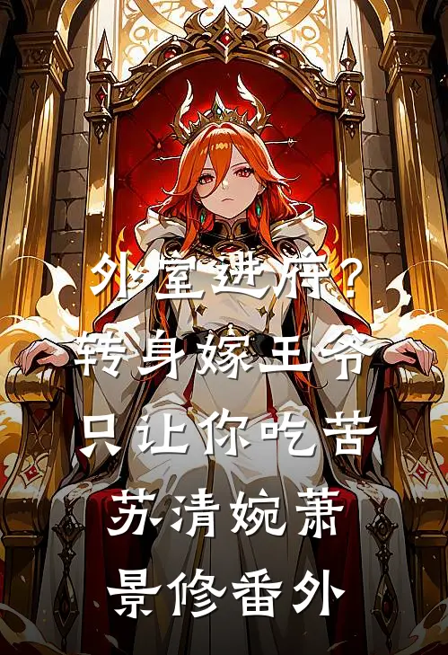 外室进府？转身嫁王爷只让你吃苦苏清婉萧景修 番外