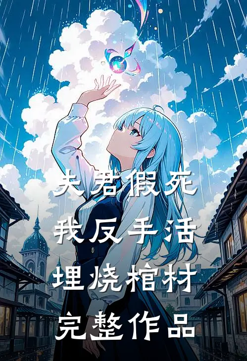 夫君假死，我反手活埋烧棺材完整作品