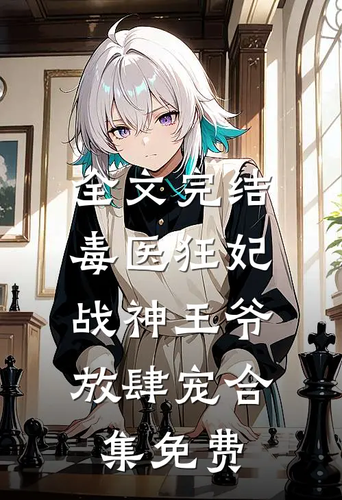 全文完结毒医狂妃,战神王爷放肆宠合集免费