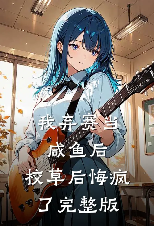 我弃赛当咸鱼后，校草后悔疯了完整版
