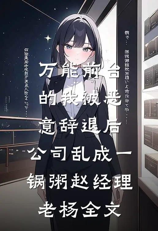 万能前台的我被恶意辞退后，公司乱成一锅粥赵经理老杨全文