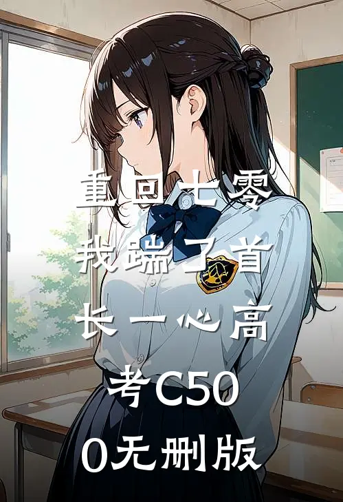 重回七零，我踹了首长一心高考C500无删版