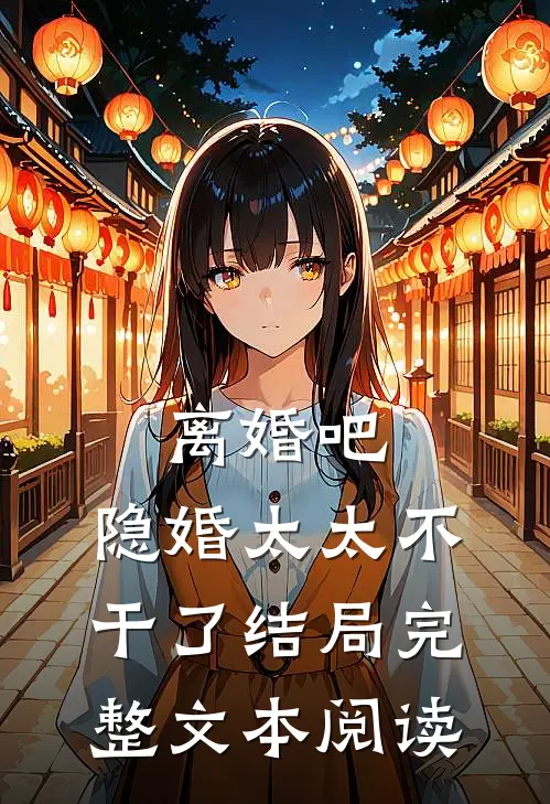 离婚吧,隐婚太太不干了 结局完整文本阅读