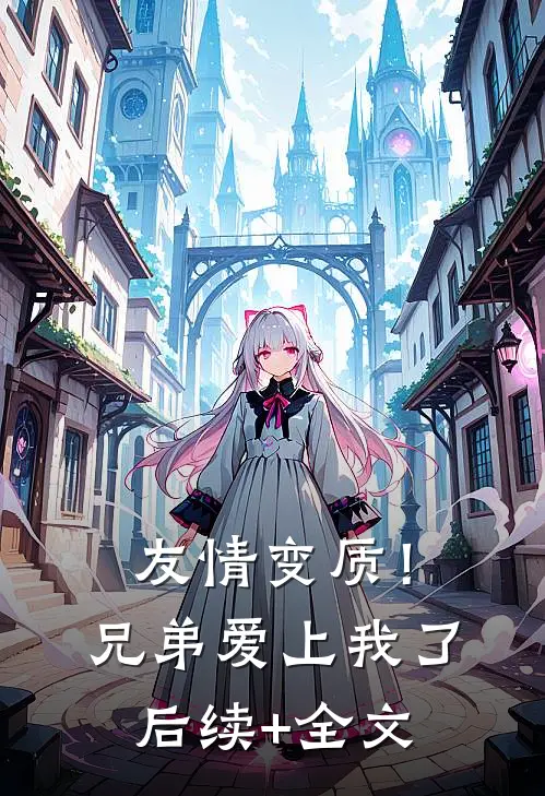 友情变质！兄弟爱上我了后续+全文