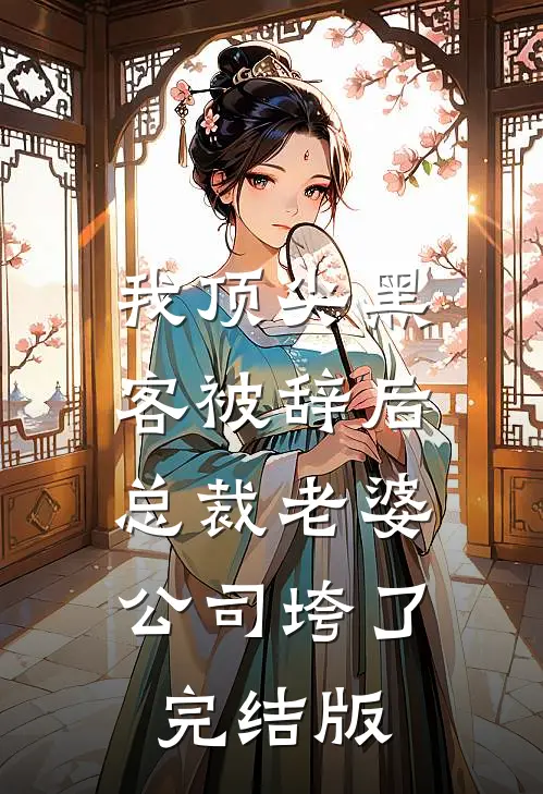 我顶尖黑客被辞后，总裁老婆公司垮了完结版