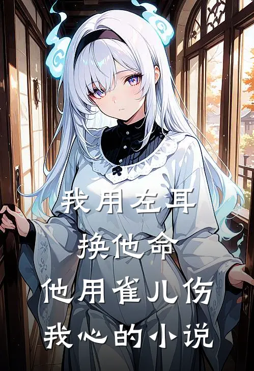 我用左耳换他命，他用雀儿伤我心的小说